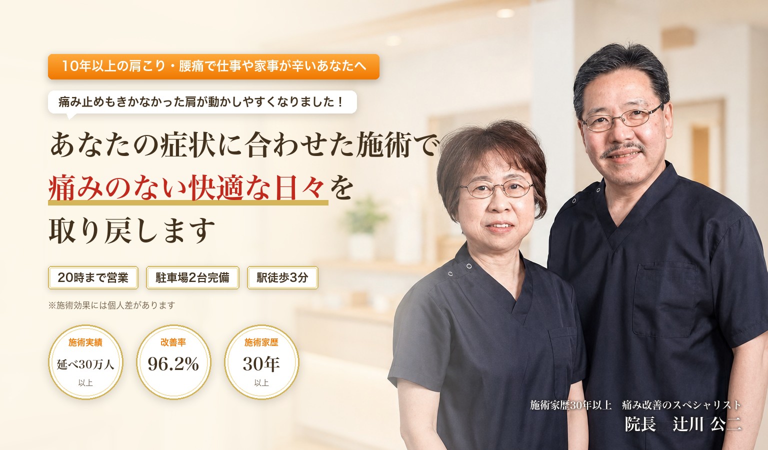 あなたの症状に合わせた施術で痛みのない快適な日々を取り戻します。20時まで営業・駐車場2台完備・駅徒歩3分。施術家歴30年以上 痛み改善のスペシャリスト 院長 辻川公二